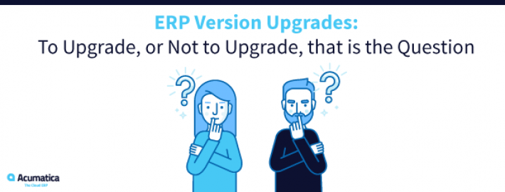ERP Version Upgrades: To Upgrade, or Not to Upgrade, that is the Question