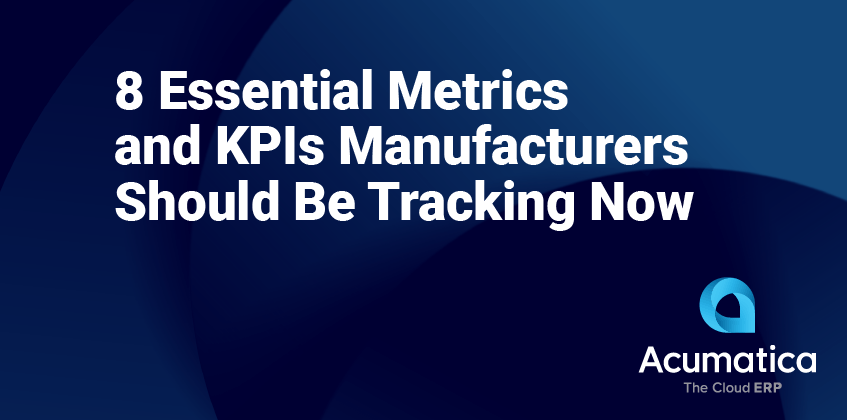 8 Essential Metrics and KPIs Manufacturers Should Be Tracking Now