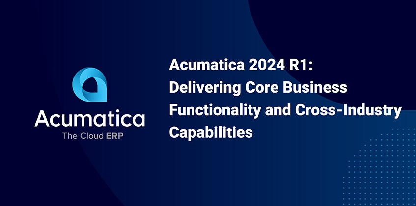 Acumatica 2024 R1: Delivering Core Business Functionality and Cross-Industry Capabilities 