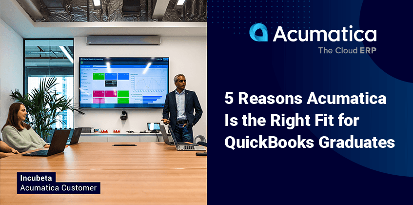5 Reasons Why Acumatica is the Right Fit for QuickBooks Graduates